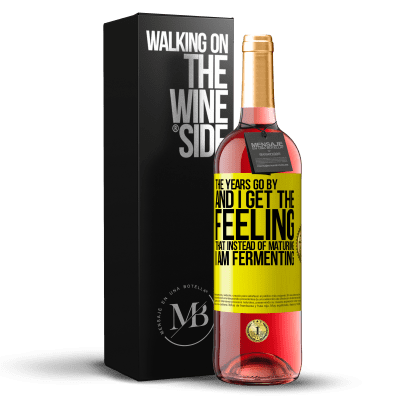 «The years go by and I get the feeling that instead of maturing, I am fermenting» ROSÉ Edition