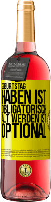 29,95 € Kostenloser Versand | Roséwein ROSÉ Ausgabe Geburtstag haben ist obligatorisch, alt werden ist optional Gelbes Etikett. Anpassbares Etikett Junger Wein Ernte 2024 Tempranillo