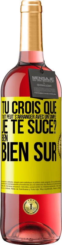 29,95 € Envoi gratuit | Vin rosé Édition ROSÉ Tu crois que tout peut s'arranger avec un simple: Je te suce? Ben, bien sûr Étiquette Jaune. Étiquette personnalisable Vin jeune Récolte 2023 Tempranillo