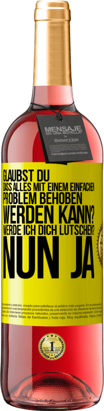 29,95 € Kostenloser Versand | Roséwein ROSÉ Ausgabe Glaubst du, dass alles mit einem einfachen Problem behoben werden kann? Werde ich dich lutschen? ... Nun ja Gelbes Etikett. Anpassbares Etikett Junger Wein Ernte 2023 Tempranillo