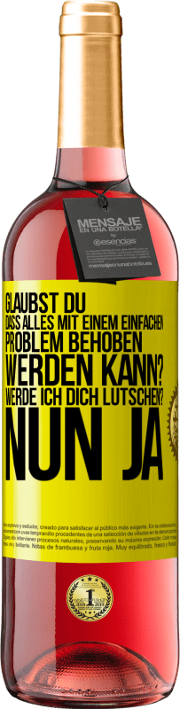 29,95 € Kostenloser Versand | Roséwein ROSÉ Ausgabe Glaubst du, dass alles mit einem einfachen Problem behoben werden kann? Werde ich dich lutschen? ... Nun ja Gelbes Etikett. Anpassbares Etikett Junger Wein Ernte 2025 Tempranillo