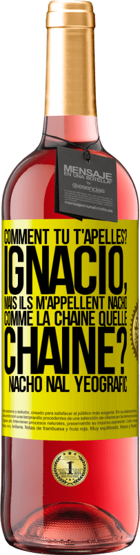 29,95 € Envoi gratuit | Vin rosé Édition ROSÉ Comment tu t'apelles? Ignacio, mais ils m'appellent Nacho. Comme la chaîne. Quelle chaîne? Nacho nal yeografic Étiquette Jaune. Étiquette personnalisable Vin jeune Récolte 2023 Tempranillo