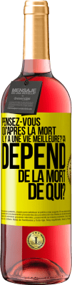 29,95 € Envoi gratuit | Vin rosé Édition ROSÉ Pensez-vous qu'après la mort il y a une vie meilleure? Ça dépend. De la mort de qui? Étiquette Jaune. Étiquette personnalisable Vin jeune Récolte 2024 Tempranillo