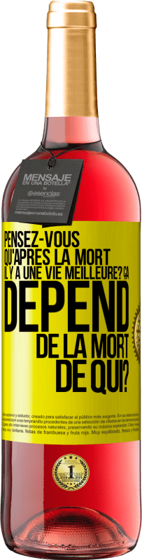 29,95 € Envoi gratuit | Vin rosé Édition ROSÉ Pensez-vous qu'après la mort il y a une vie meilleure? Ça dépend. De la mort de qui? Étiquette Jaune. Étiquette personnalisable Vin jeune Récolte 2023 Tempranillo