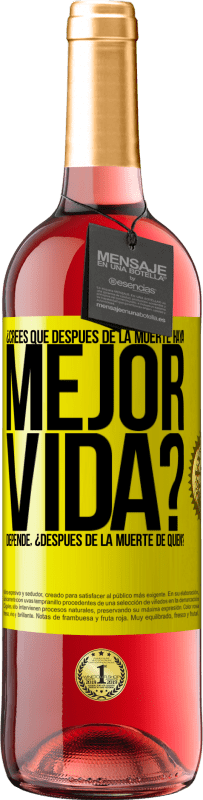 29,95 € Envío gratis | Vino Rosado Edición ROSÉ ¿Crees que después de la muerte haya mejor vida? Depende ¿Después de la muerte de quién? Etiqueta Amarilla. Etiqueta personalizable Vino joven Cosecha 2023 Tempranillo