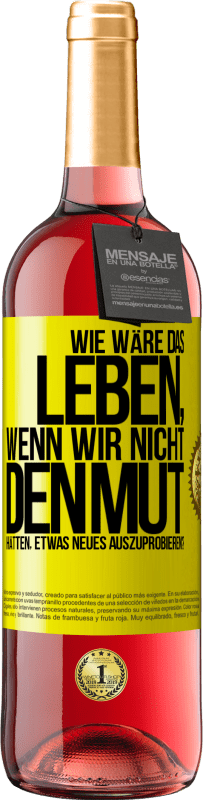 29,95 € Kostenloser Versand | Roséwein ROSÉ Ausgabe Wie wäre das Leben, wenn wir nicht den Mut hätten, etwas Neues auszuprobieren? Gelbes Etikett. Anpassbares Etikett Junger Wein Ernte 2023 Tempranillo