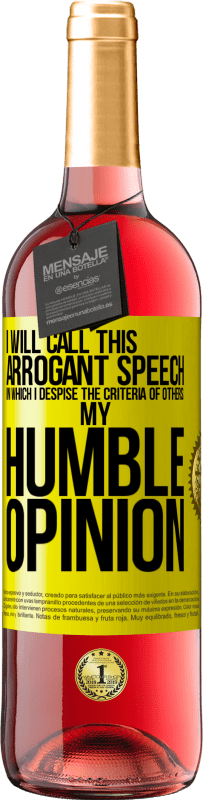 29,95 € Free Shipping | Rosé Wine ROSÉ Edition I will call this arrogant speech in which I despise the criteria of others: my humble opinion Yellow Label. Customizable label Young wine Harvest 2024 Tempranillo