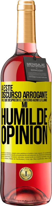 29,95 € Envío gratis | Vino Rosado Edición ROSÉ A este discurso arrogante en el que desprecio el criterio ajeno lo llamaré: mi humilde opinión Etiqueta Amarilla. Etiqueta personalizable Vino joven Cosecha 2024 Tempranillo