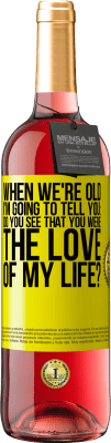 29,95 € Free Shipping | Rosé Wine ROSÉ Edition When we're old, I'm going to tell you: Do you see that you were the love of my life? Yellow Label. Customizable label Young wine Harvest 2023 Tempranillo