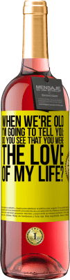 29,95 € Free Shipping | Rosé Wine ROSÉ Edition When we're old, I'm going to tell you: Do you see that you were the love of my life? Yellow Label. Customizable label Young wine Harvest 2025 Tempranillo