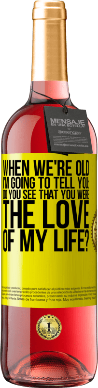 29,95 € Free Shipping | Rosé Wine ROSÉ Edition When we're old, I'm going to tell you: Do you see that you were the love of my life? Yellow Label. Customizable label Young wine Harvest 2023 Tempranillo