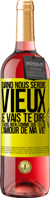 29,95 € Envoi gratuit | Vin rosé Édition ROSÉ Quand nous serons vieux, je vais te dire: tu vois bien comme que tu étais l'amour de ma vie? Étiquette Jaune. Étiquette personnalisable Vin jeune Récolte 2023 Tempranillo