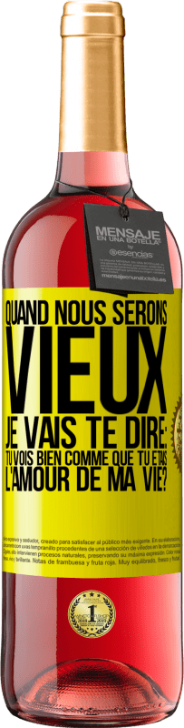 29,95 € Envoi gratuit | Vin rosé Édition ROSÉ Quand nous serons vieux, je vais te dire: tu vois bien comme que tu étais l'amour de ma vie? Étiquette Jaune. Étiquette personnalisable Vin jeune Récolte 2025 Tempranillo