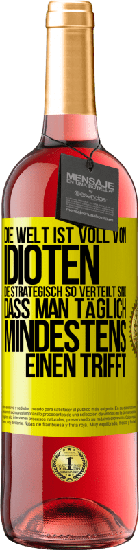 29,95 € Kostenloser Versand | Roséwein ROSÉ Ausgabe Die Welt ist voll von Idioten, die strategisch so verteilt sind, dass man täglich mindestens einen trifft Gelbes Etikett. Anpassbares Etikett Junger Wein Ernte 2023 Tempranillo