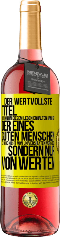 29,95 € Kostenloser Versand | Roséwein ROSÉ Ausgabe Der wertvollste Titel, den man in diesem Leben erhalten kann, ist der eines guten Menschen. Er wird nicht von Universitäten verg Gelbes Etikett. Anpassbares Etikett Junger Wein Ernte 2024 Tempranillo