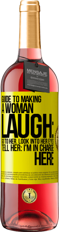29,95 € Free Shipping | Rosé Wine ROSÉ Edition Guide to making a woman laugh: Go to her. Look into her eyes. Tell him: I'm in charge here Yellow Label. Customizable label Young wine Harvest 2025 Tempranillo