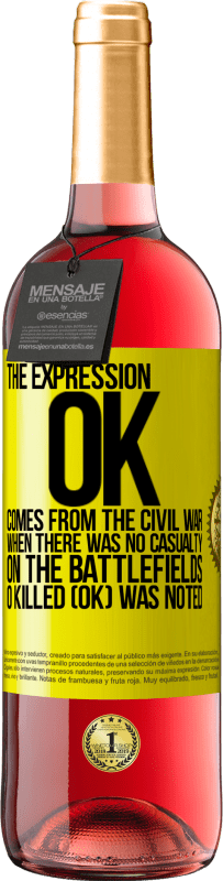 29,95 € Free Shipping | Rosé Wine ROSÉ Edition The expression OK comes from the Civil War, when there was no casualty on the battlefields, 0 Killed (OK) was noted Yellow Label. Customizable label Young wine Harvest 2023 Tempranillo