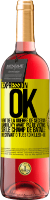 29,95 € Envoi gratuit | Vin rosé Édition ROSÉ L'expression OK vient de la Guerre de Sécession, quand il n'y avait pas de victimes sur le champ de bataille on écrivait 0 tués Étiquette Jaune. Étiquette personnalisable Vin jeune Récolte 2023 Tempranillo