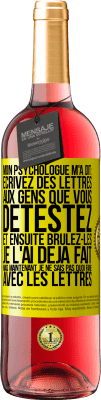 29,95 € Envoi gratuit | Vin rosé Édition ROSÉ Mon psychologue m'a dit: écrivez des lettres aux gens que vous détestez et ensuite brûlez-les. Je l'ai déjà fait, mais maintenan Étiquette Jaune. Étiquette personnalisable Vin jeune Récolte 2023 Tempranillo