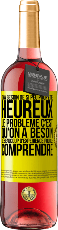 29,95 € Envoi gratuit | Vin rosé Édition ROSÉ On a besoin de si peu pour être heureux ... Le problème c'est qu'on a besoin de beaucoup d'expérience pour le comprendre Étiquette Jaune. Étiquette personnalisable Vin jeune Récolte 2023 Tempranillo