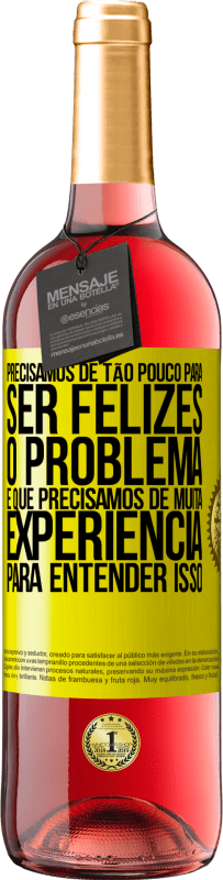 29,95 € Envio grátis | Vinho rosé Edição ROSÉ Precisamos de tão pouco para ser felizes ... O problema é que precisamos de muita experiência para entender isso Etiqueta Amarela. Etiqueta personalizável Vinho jovem Colheita 2023 Tempranillo