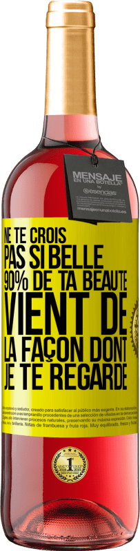 29,95 € Envoi gratuit | Vin rosé Édition ROSÉ Ne te crois pas si belle. 90% de ta beauté vient de la façon dont je te regarde Étiquette Jaune. Étiquette personnalisable Vin jeune Récolte 2023 Tempranillo