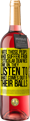 29,95 € Free Shipping | Rosé Wine ROSÉ Edition I hate those people who suffer from testicular deafness ... come on, they listen to what comes out of their balls Yellow Label. Customizable label Young wine Harvest 2025 Tempranillo