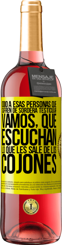 29,95 € Envío gratis | Vino Rosado Edición ROSÉ Odio a esas personas que sufren de sordera testicular… vamos, que escuchan lo que les sale de los cojones Etiqueta Amarilla. Etiqueta personalizable Vino joven Cosecha 2023 Tempranillo