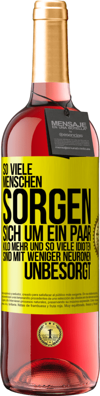 29,95 € Kostenloser Versand | Roséwein ROSÉ Ausgabe So viele Menschen sorgen sich um ein paar Kilo mehr und so viele Idioten sind mit weniger Neuronen unbesorgt Gelbes Etikett. Anpassbares Etikett Junger Wein Ernte 2024 Tempranillo