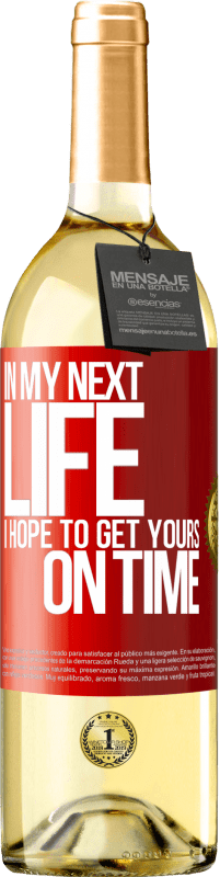 29,95 € Free Shipping | White Wine WHITE Edition In my next life, I hope to get yours on time Red Label. Customizable label Young wine Harvest 2024 Verdejo