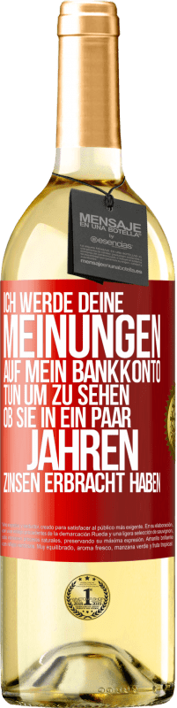 29,95 € Kostenloser Versand | Weißwein WHITE Ausgabe Ich werde deine Meinungen auf mein Bankkonto tun, um zu sehen, ob sie in ein paar Jahren Zinsen erbracht haben Rote Markierung. Anpassbares Etikett Junger Wein Ernte 2023 Verdejo