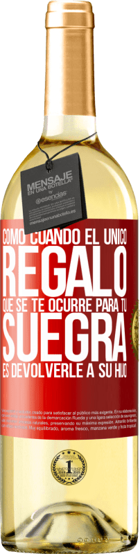 29,95 € Envío gratis | Vino Blanco Edición WHITE Como cuando el único regalo que se te ocurre para tu suegra es devolverle a su hijo Etiqueta Roja. Etiqueta personalizable Vino joven Cosecha 2025 Verdejo