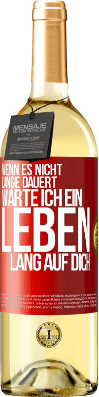 29,95 € Kostenloser Versand | Weißwein WHITE Ausgabe Wenn es nicht lange dauert, warte ich ein Leben lang auf dich Rote Markierung. Anpassbares Etikett Junger Wein Ernte 2024 Verdejo