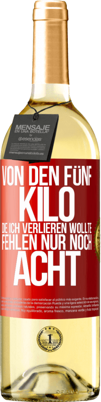 29,95 € Kostenloser Versand | Weißwein WHITE Ausgabe Von den fünf Kilo, die ich verlieren wollte, fehlen nur noch acht Rote Markierung. Anpassbares Etikett Junger Wein Ernte 2025 Verdejo