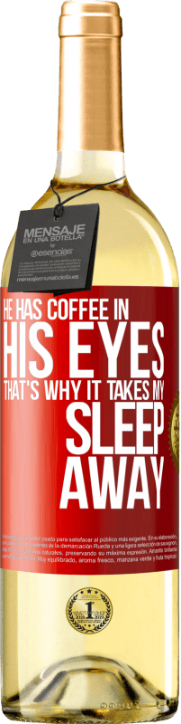 29,95 € Free Shipping | White Wine WHITE Edition He has coffee in his eyes, that's why it takes my sleep away Red Label. Customizable label Young wine Harvest 2024 Verdejo