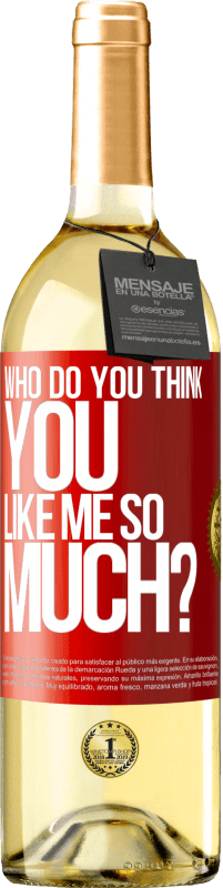 29,95 € Free Shipping | White Wine WHITE Edition who do you think you like me so much? Red Label. Customizable label Young wine Harvest 2023 Verdejo
