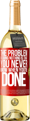 29,95 € Free Shipping | White Wine WHITE Edition The problem of doing nothing is that you never know when you're done Red Label. Customizable label Young wine Harvest 2025 Verdejo