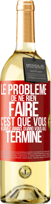 29,95 € Envoi gratuit | Vin blanc Édition WHITE Le problème de ne rien faire c'est que vous ne savez jamais quand vous avez terminé Étiquette Rouge. Étiquette personnalisable Vin jeune Récolte 2024 Verdejo