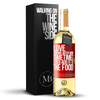 «I love cooking with wine. Sometimes I ever add it to the food!» WHITE Edition