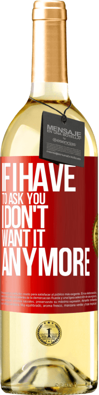 29,95 € Free Shipping | White Wine WHITE Edition If I have to ask you, I don't want it anymore Red Label. Customizable label Young wine Harvest 2023 Verdejo