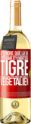 29,95 € Envoi gratuit | Vin blanc Édition WHITE Attendre que la vie vous sourie parce que vous êtes quelqu'un de bien c'est comme attendre qu'un tigre ne vous attaque pas parce Étiquette Rouge. Étiquette personnalisable Vin jeune Récolte 2024 Verdejo