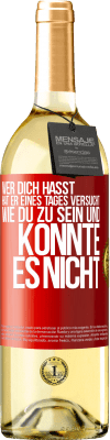 29,95 € Kostenloser Versand | Weißwein WHITE Ausgabe Wer dich hasst, hat er eines Tages versucht, wie du zu sein und konnte es nicht Rote Markierung. Anpassbares Etikett Junger Wein Ernte 2024 Verdejo