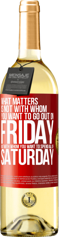 29,95 € Free Shipping | White Wine WHITE Edition What matters is not with whom you want to go out on Friday, but with whom you want to spend all of Saturday Red Label. Customizable label Young wine Harvest 2024 Verdejo