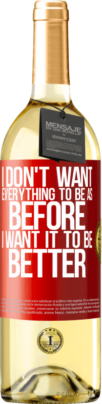 29,95 € Free Shipping | White Wine WHITE Edition I don't want everything to be as before, I want it to be better Red Label. Customizable label Young wine Harvest 2024 Verdejo