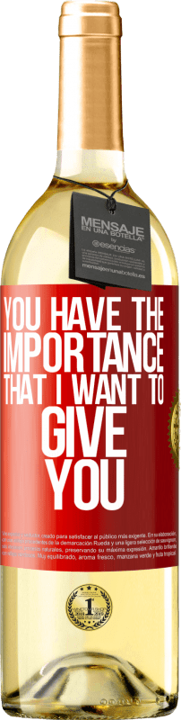 29,95 € Free Shipping | White Wine WHITE Edition You have the importance that I want to give you Red Label. Customizable label Young wine Harvest 2023 Verdejo