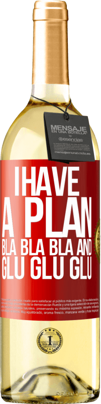 29,95 € Free Shipping | White Wine WHITE Edition I have a plan: Bla Bla Bla and Glu Glu Glu Red Label. Customizable label Young wine Harvest 2024 Verdejo