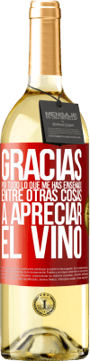 29,95 € Envío gratis | Vino Blanco Edición WHITE Gracias por todo lo que me has enseñado, entre otras cosas, a apreciar el vino Etiqueta Roja. Etiqueta personalizable Vino joven Cosecha 2025 Verdejo