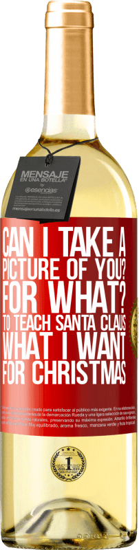 29,95 € Free Shipping | White Wine WHITE Edition Can I take a picture of you? For what? To teach Santa Claus what I want for Christmas Red Label. Customizable label Young wine Harvest 2025 Verdejo