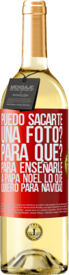 29,95 € Envío gratis | Vino Blanco Edición WHITE Puedo sacarte una foto? Para qué? Para enseñarle a Papá Noel lo que quiero para navidad Etiqueta Roja. Etiqueta personalizable Vino joven Cosecha 2024 Verdejo