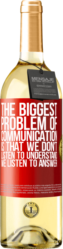 29,95 € Free Shipping | White Wine WHITE Edition The biggest problem of communication is that we don't listen to understand, we listen to answer Red Label. Customizable label Young wine Harvest 2023 Verdejo